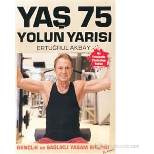 Yaş 75 Yolun Yarısı Gençlik ve Sağlıklı Yaşam Sırları - H. Ertuğrul Akbay