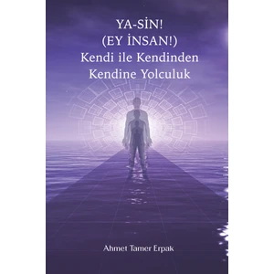 Ya-Sin! (Ey Insan!) Kendi ile Kendinden Kendine Yolculuk