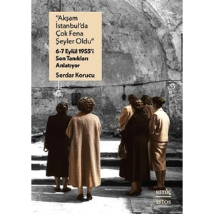 “akşam Istanbul’da Çok Fena Şeyler Oldu” – 6-7 Eylül 1955’I Son Tanıkları Anlatıyor