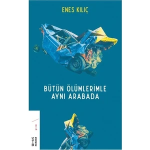 Ketebe Yayınları Bütün Ölümlerimle Aynı Arabada - Enes Kılıç