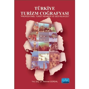 Türkiye Turizm Coğrafyası: Profesyonel Turist Rehberi Ve Gezi Kılavuzu-Mehmet Gürdal
