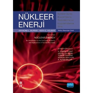 Nükleer Enerji Nükleer Süreç Kavramlarına, Sistemlerine Ve Uygulamalarına Giriş: Nuclear Energy An Introduction To The Cocepts, Systems And Applications Of Nuclear Processes-Keith E. Holbert