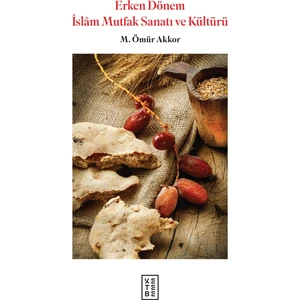 Ketebe Yayınları Erken Dönem İslam Mutfak Sanatı ve Kültürü (Ciltli) - Muhammed Ömür Akkor