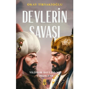 Devlerin Savaşı:Yıldırım Bayezıd ve Timurlenk - Okay Tiryakioğlu