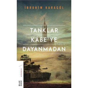 Ketebe Yayınları Tanklar Kabe’ye Dayanmadan (Ciltli) - İbrahim Karagül
