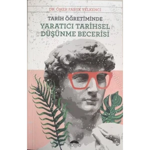 Yayınları Tarih Öğretiminde Yaratıcı Tarihsel Düşünme - Ömer Faruk Yelkenci
