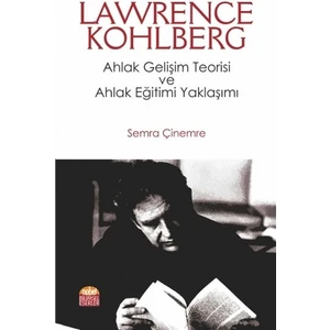 Lawrence Kohlberg: Ahlak Gelişim Teorisi ve Ahlak Eğitimi Yaklaşımı - Semra Çinemere