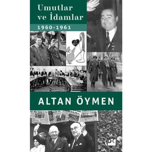 Umutlar ve İdamlar 1960-1961 - Altan Öymen