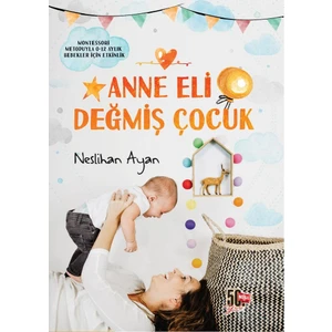 Nesil Yayınları Anne Eli Değmiş Çocuk - Neslihan Ayan Montessori Metoduyla 0-12 Aylık Bebekler İçin Etkinlik