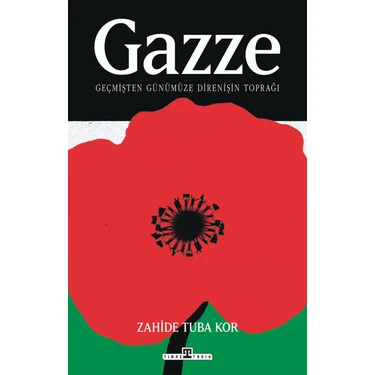 Timaş Tarih Gazze: Geçmişten Günümüze Direnişin Toprağı - Zahide Tuba Kor