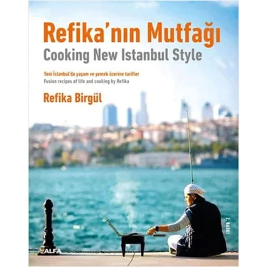 Refika’nın Mutfağı - Cooking New Istanbul Style: Yeni Istanbul’da Yaşam ve Yemek Üzerine Tarifler -