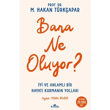 Kronik Kitap Bana Ne Oluyor? - Iyi ve Anlamlı Bir Hayatı Kurmanın Yolları - M. Hakan