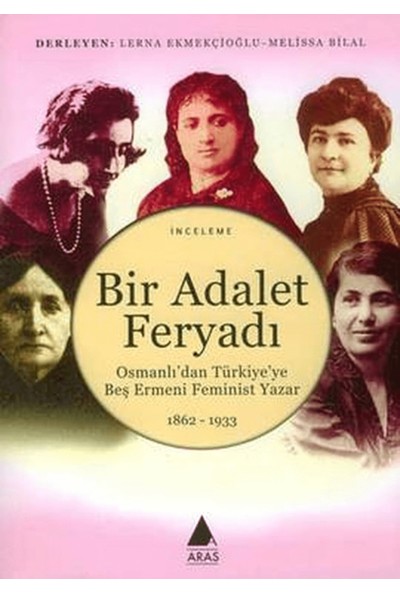Bir Adalet Feryadı Osmanlı’dan Türkiye’ye Beş Ermeni Feminist Yazar 1862 - 1933
