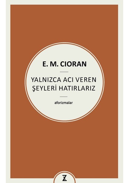 Yalnızca Acı Veren Şeyleri Hatırlarız - E.M. Cioran