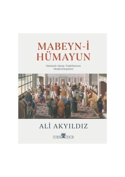 Mabeyn-I Hümayun / Osmanlı Saray Teşkilatının Modernleşmesi Ciltli - Ali Akyıldız