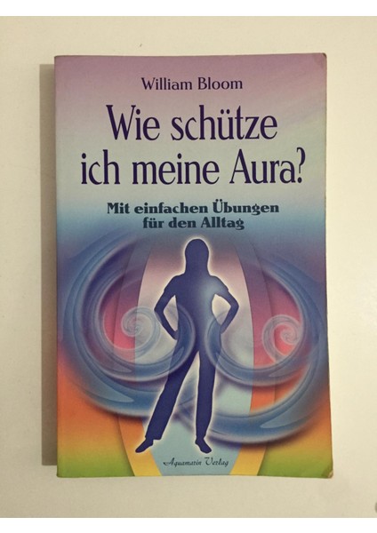 Wie Schütze Ich Meine Aura? Mit Einfachen Übungen Für Den Alltag - William Bloom