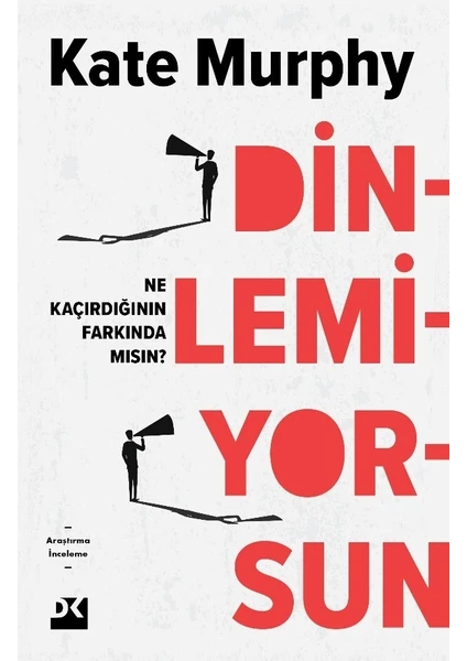 Dinlemiyorsun Ne Kaçırdığının Farkında Mısın? - Kate Murphy