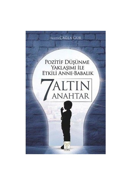 Pozitif Düşünme Yaklaşımı ile Etkili Anne - Babalık 7 Altın Anahtar - Çağla Gür