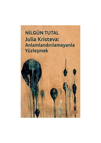 Julia Kristeva: Anlamlandırılamayanla Yüzleşmek