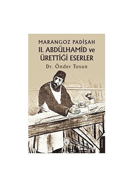 Marangoz Padişah Iı. Abdülhamid ve Ürettiği Eserler