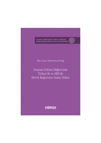 Anayasa Hukuku Bağlamında Türkiye'de ve Abd'de Devlet Başkanının Atama Yetkisi Istanbul Üniversitesi Hukuk Fakültesi Kamu Hukuku Yüksek Lisans Tezleri Dizisi No: 15