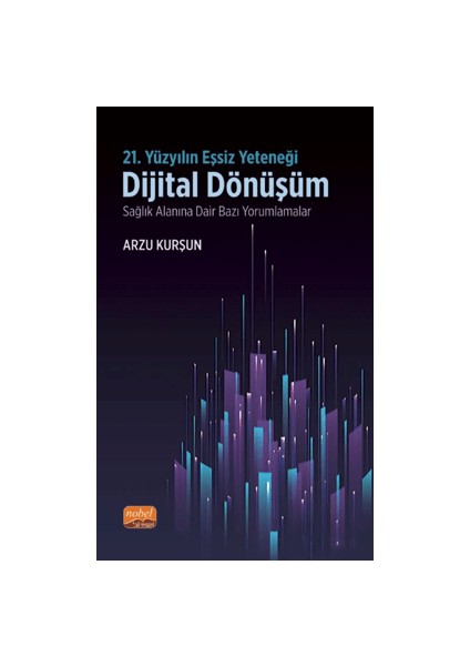 21. Yüzyılın Eşsiz Yeteneği: Dijital Dönüşüm - Sağlık Alanına Dair Bazı Yorumlamalar