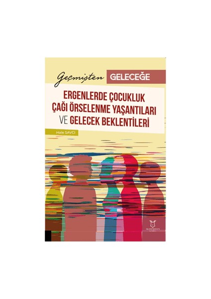Geçmişten Geleceğe: Ergenlerde Çocukluk Çağı Örselenme Yaşantıları ve Gelecek Beklentileri