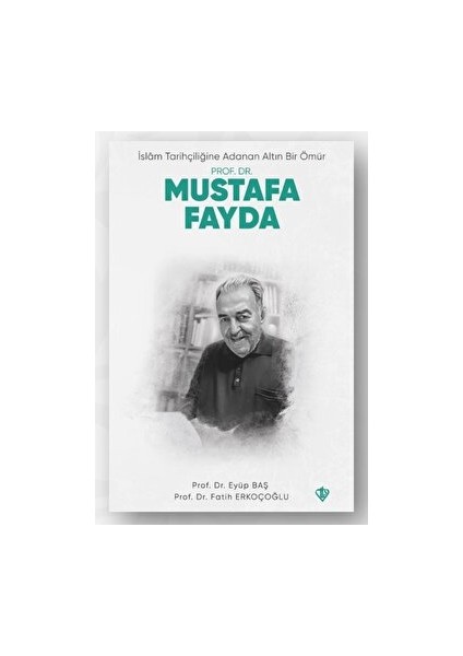 Islam Tarihçiliğine Adanan Altın Bir Ömür Prof. Dr. Mustafa Fayda