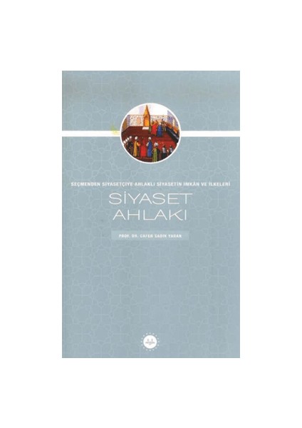 Siyaset Ahlakı Seçmenden Siyasetçiye Ahlaklı Siyasetin Imkan ve Ilkeleri