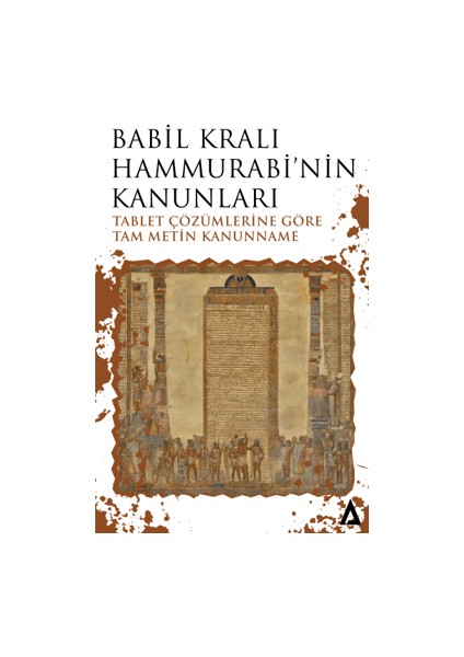 Babil Kralı Hammurabi’nin Kanunları - Tablet Çözümlerine Göre Tam Metin Kanunname