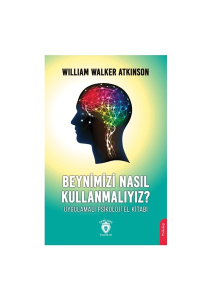 Beynimizi Nasıl Kullanmalıyız? Uygulamalı Psikoloji El Kitabı