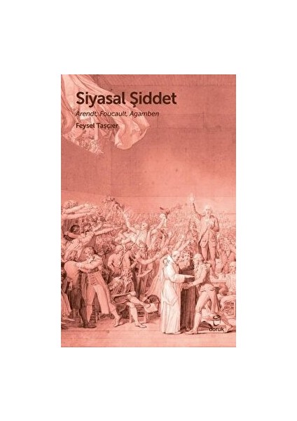 Siyasal Şiddet - Arendt, Foucault, Agamben