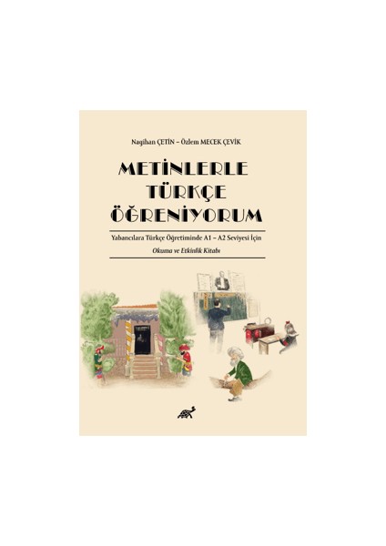 Metinlerle Türkçe Öğreniyorum Yabancılara Türkçe Öğretiminde A1 – A2 Seviyesi Için Okuma ve Etkinlik Kitabı