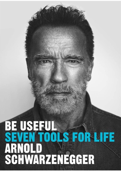 Be Useful Seven Tools For Life - Arnold Schwarzenegger