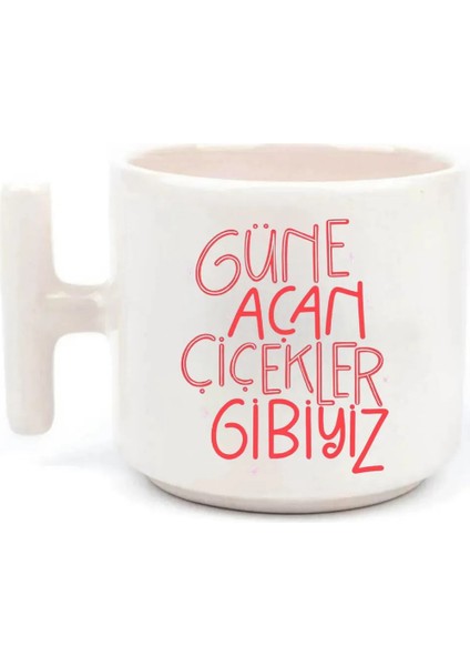 Güne Açan Çiçekler Gibiyiz Baskılı T Kulp Kupa Bardak