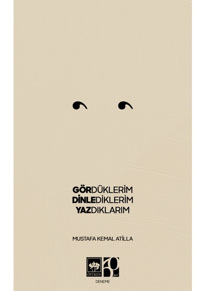 Gördüklerim, Dinlediklerim, Yazdıklarım - Mustafa Kemal Atilla