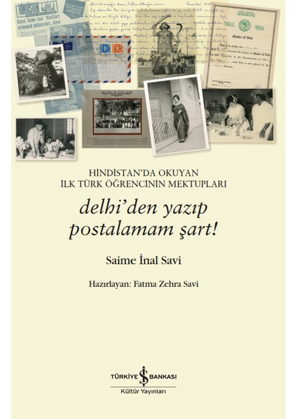 Hindistan’da Okuyan Ilk Türk Öğrencinin Mektupları – Delhi’den Yazıp Postalamam Şart! - Saime Inal Savi