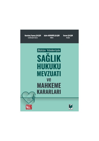 Bütün Yönleriyle Sağlık Hukuku Mevzuatı ve Mahkeme Kararları - Kurtuluş Tayanç Çalışır