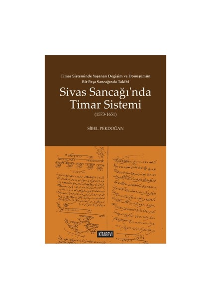 Timar Sisteminde Yaşanan Değişim ve Dönüşümün Bir Paşa Sancağında Takibi Sivas Sancağı’nda Timar Sistemi (1573-1651) - Sibel Pekdoğan