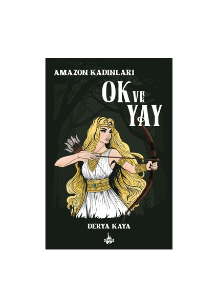 Amazon Kadınları: Ok ve Yay - Derya Kaya