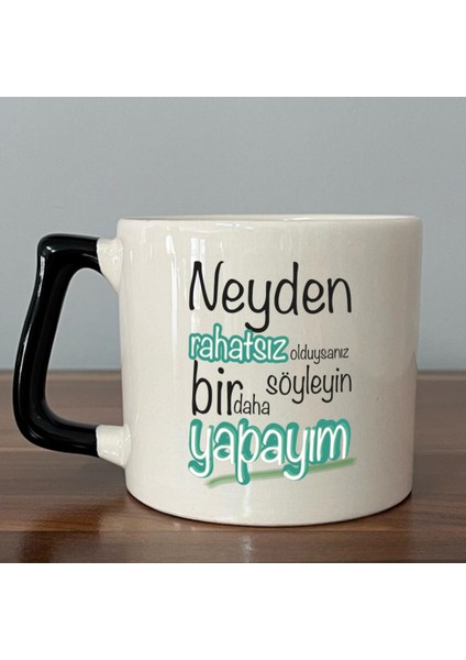 Neyden Rahatsız Olduysanız Söyleyin Bir Daha Yapayım Baskılı Siyah Kulplu D Kupa