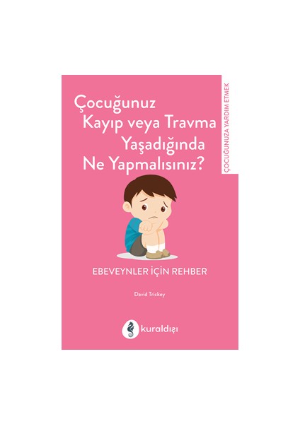 Çocuğunuz Kayıp Veya Travma Yaşadığında Ne Yapmalısınız? - David Trickey