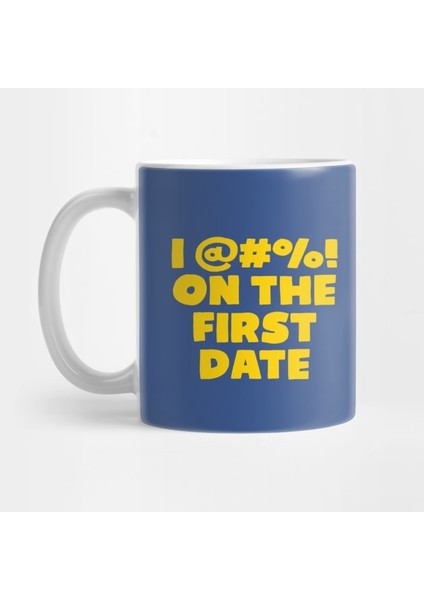 I @#%! On The Fırst Date Kupa Bardak
