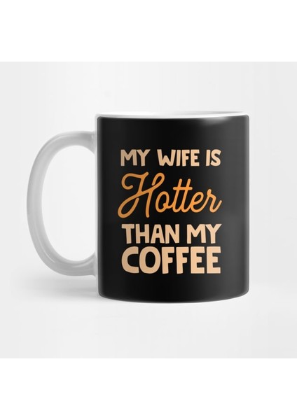 My Wife Is Hotter Than My Coffee Kupa Bardak