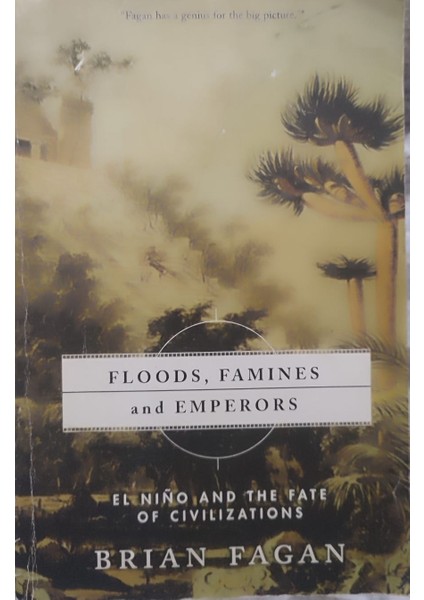 Floods, Famines, And Emperors: El Nino And The Fate Of Civilizations - Brian Fagan