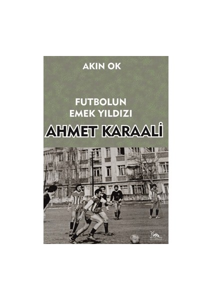Futbolun Emek Yıldızı Ahmet Karaali - Akın Ok