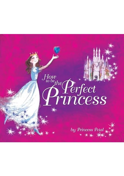 How To Be The Perfect Princess - Caitlin Matthews