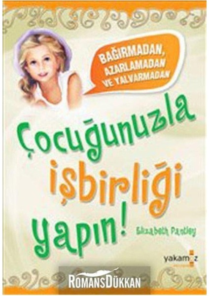 Bağırmadan, Azarlamadan ve Yalvarmadan Çocuğunuzla İşbirliği Yapın !