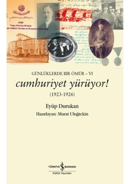 Günlüklerde Bir Ömür 6: Cumhuriyet Yürüyor! (1923 - 1926) - Eyüp Durukan