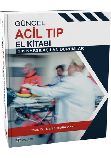 Güncel Acil Tıp El Kitabı: Sık Karşılaşılan Durumlar - Prof. Dr. Nalan Metin Aksu